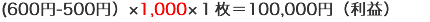 (600円-500円)×1,000×1枚=100,000円(利益)